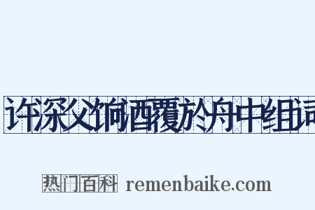 许深父饷酒覆於舟中组词是什么意思的图片